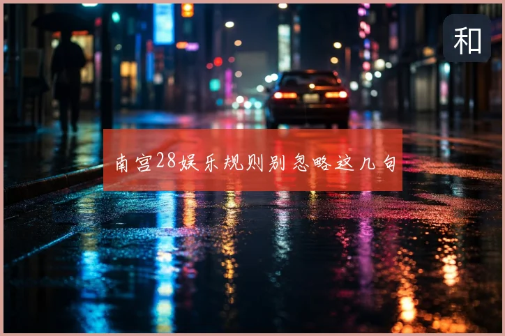 南宫28娱乐规则别忽略这几句